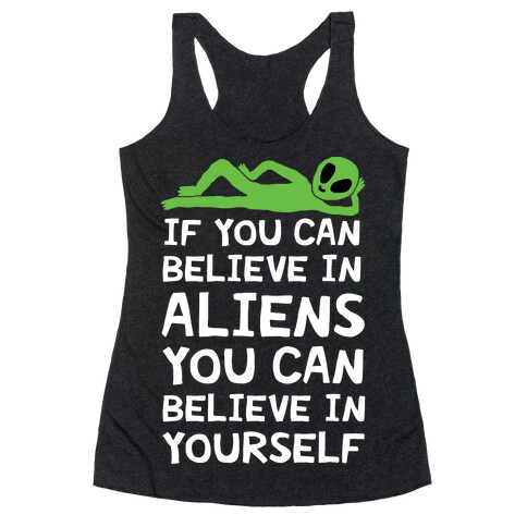 If You Can Believe In Aliens You Can Believe In Yourself Racerback Tank Top