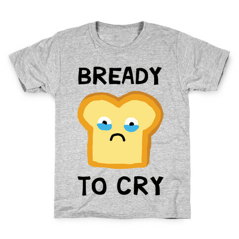 Bready To Cry Kids T-Shirt