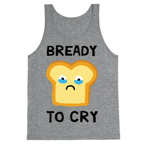 Bready To Cry Tank Top