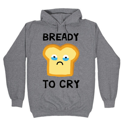 Bready To Cry Hooded Sweatshirt