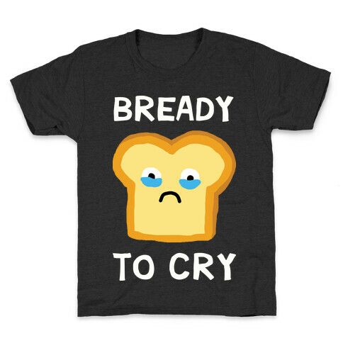 Bready To Cry Kids T-Shirt