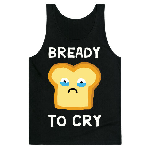 Bready To Cry Tank Top