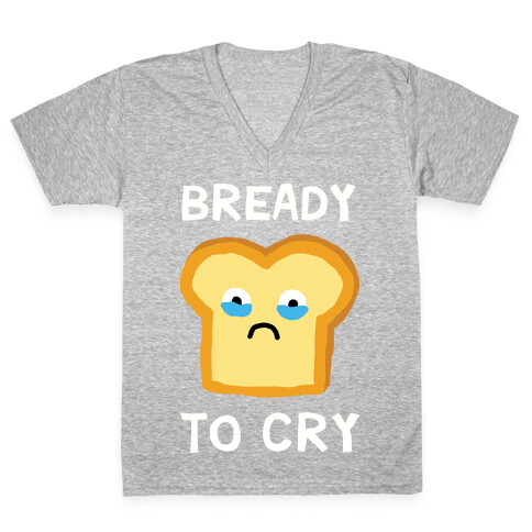 Bready To Cry V-Neck Tee Shirt