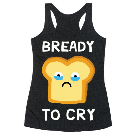 Bready To Cry Racerback Tank Top