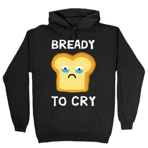 Bready To Cry Hooded Sweatshirt