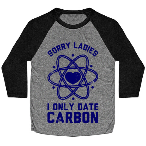 Sorry Ladies I Only Date Carbon Baseball Tee