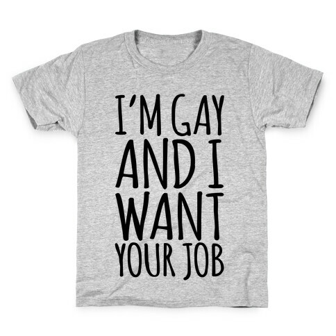 I'm Gay and I Want Your Job  Kids T-Shirt
