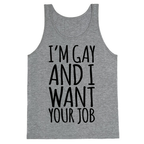 I'm Gay and I Want Your Job  Tank Top