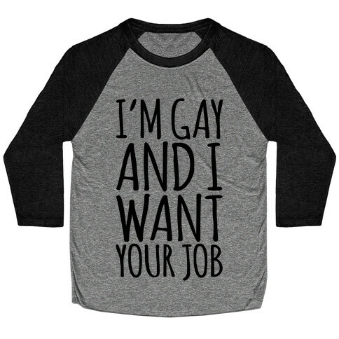 I'm Gay and I Want Your Job  Baseball Tee