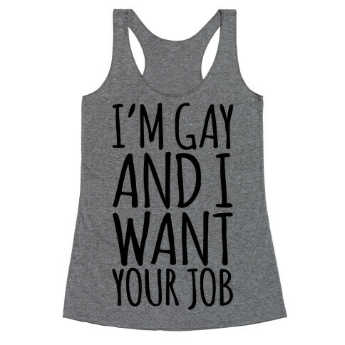 I'm Gay and I Want Your Job  Racerback Tank Top