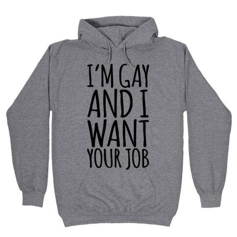 I'm Gay and I Want Your Job  Hooded Sweatshirt