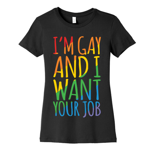 I'm Gay and I Want Your Job White Print Womens T-Shirt