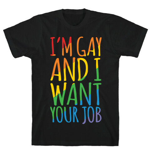 I'm Gay and I Want Your Job White Print T-Shirt