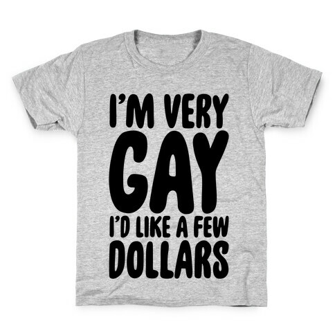 I'm Gay I'd Like A Few Dollars  Kids T-Shirt