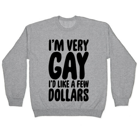 I'm Gay I'd Like A Few Dollars  Pullover