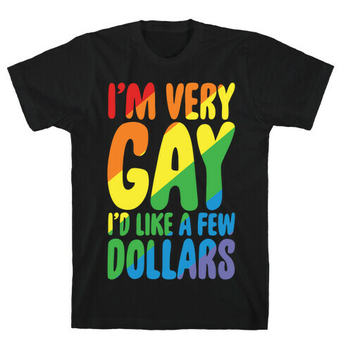 I'm Gay I'd Like A Few Dollars White Print T-Shirt