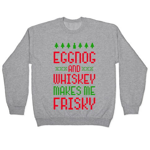 Eggnog and Whiskey Makes me Frisky Pullover