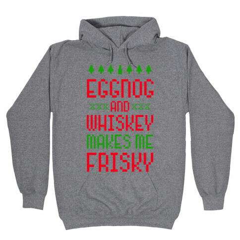 Eggnog and Whiskey Makes me Frisky Hooded Sweatshirt