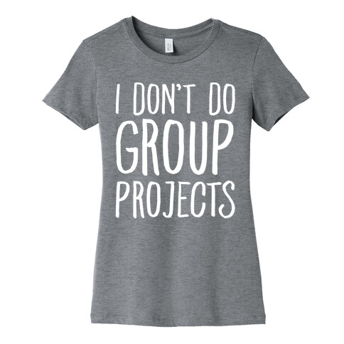 I Don't Do Group Projects White Print Womens T-Shirt