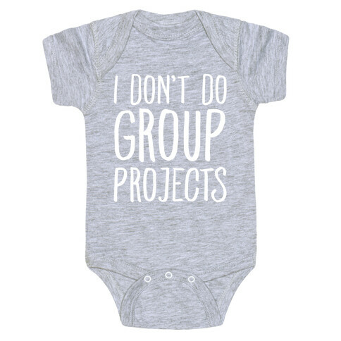 I Don't Do Group Projects White Print Baby One-Piece