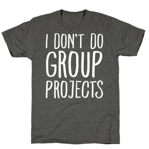 I Don't Do Group Projects White Print T-Shirt