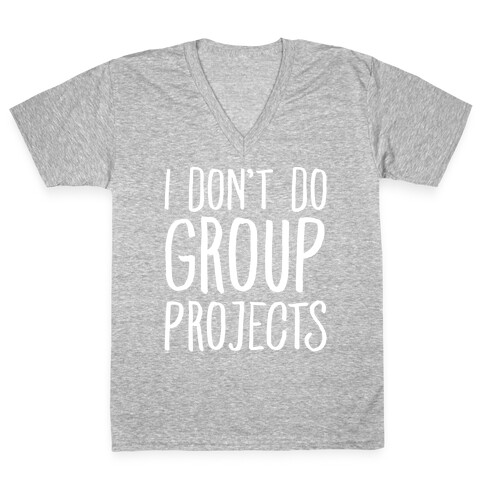 I Don't Do Group Projects White Print V-Neck Tee Shirt