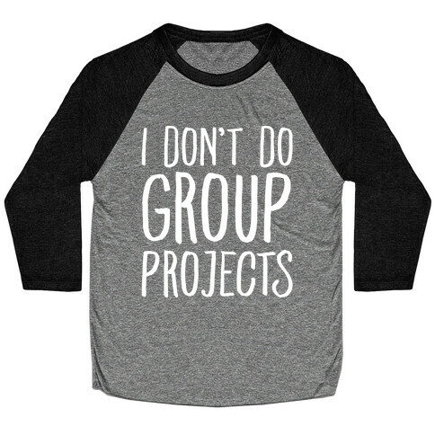 I Don't Do Group Projects White Print Baseball Tee