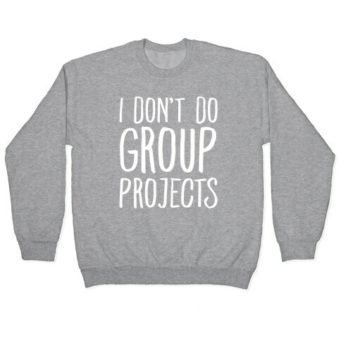 I Don't Do Group Projects White Print Pullover