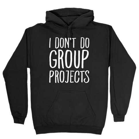 I Don't Do Group Projects White Print Hooded Sweatshirt