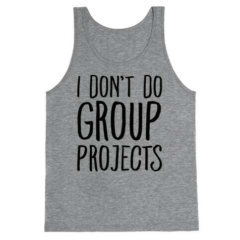 I Don't Do Group Projects Tank Top