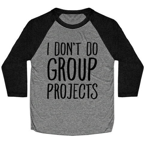 I Don't Do Group Projects Baseball Tee