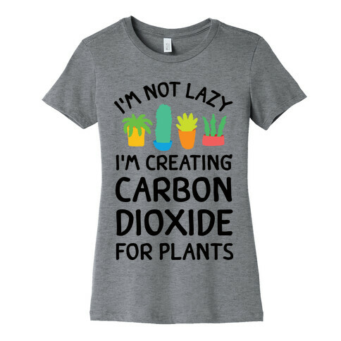 I'm Not Lazy I'm Creating Carbon Dioxide For Plants Womens T-Shirt