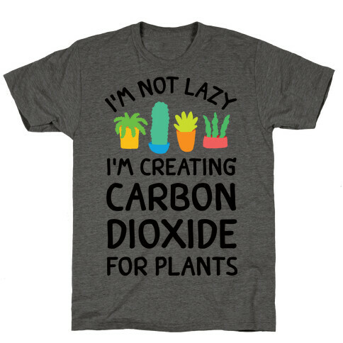I'm Not Lazy I'm Creating Carbon Dioxide For Plants T-Shirt