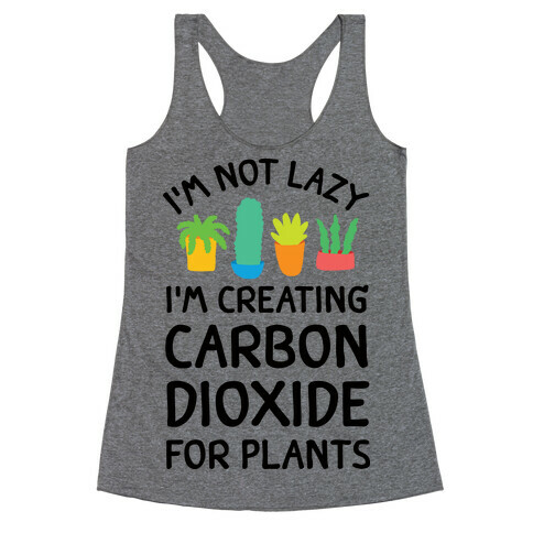 I'm Not Lazy I'm Creating Carbon Dioxide For Plants Racerback Tank Top