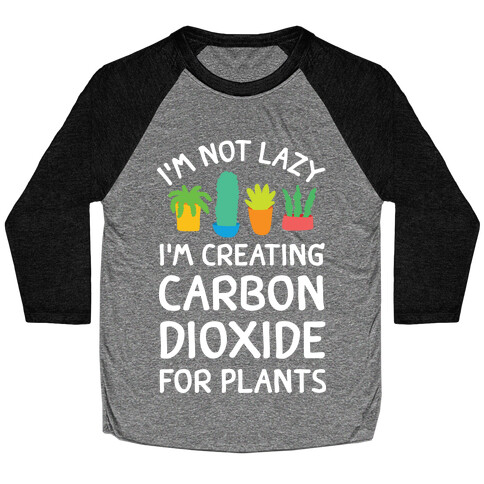 I'm Not Lazy I'm Creating Carbon Dioxide For Plants Baseball Tee