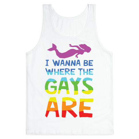 I Wanna Be Where The Gays Are Tank Top