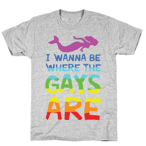 I Wanna Be Where The Gays Are T-Shirt