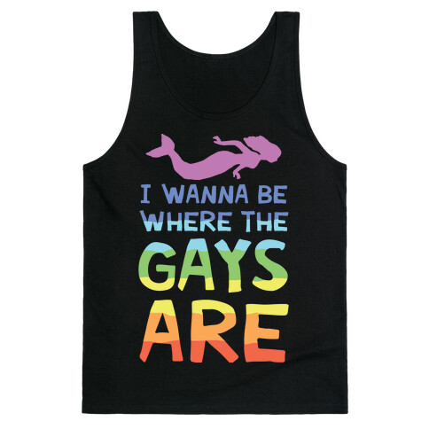I Wanna Be Where The Gays Are Tank Top