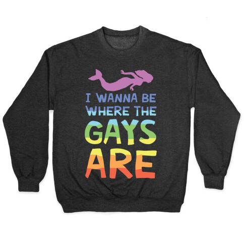I Wanna Be Where The Gays Are Pullover