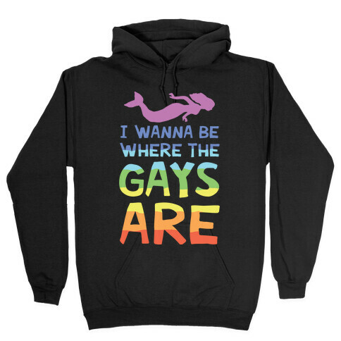 I Wanna Be Where The Gays Are Hooded Sweatshirt