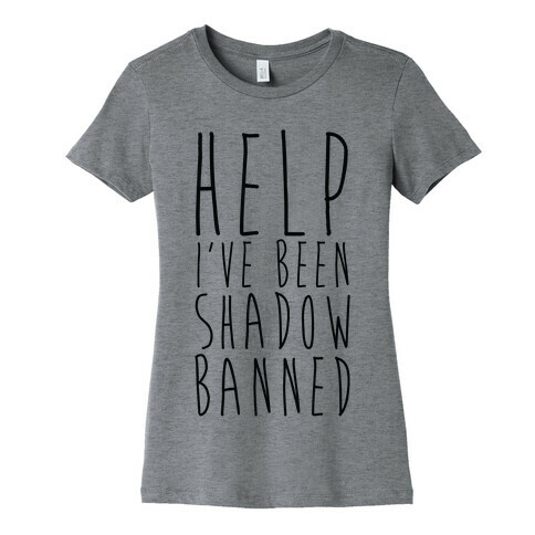 Help I've Been Shadow Banned Womens T-Shirt