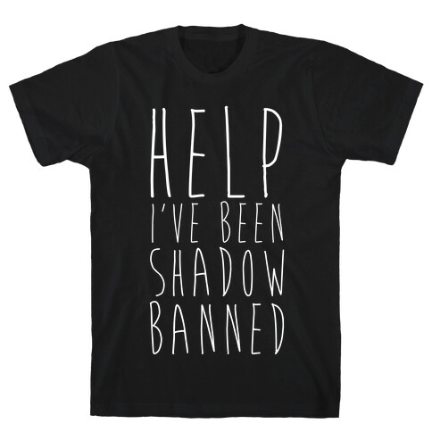 Help I've Been Shadow Banned T-Shirt