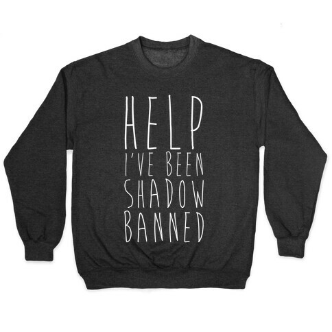 Help I've Been Shadow Banned Pullover