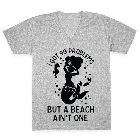 I Got 99 Problems But a Beach Ain't One V-Neck Tee Shirt