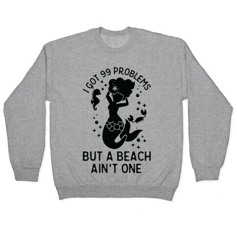 I Got 99 Problems But a Beach Ain't One Pullover