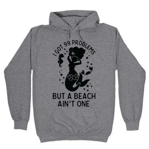 I Got 99 Problems But a Beach Ain't One Hooded Sweatshirt