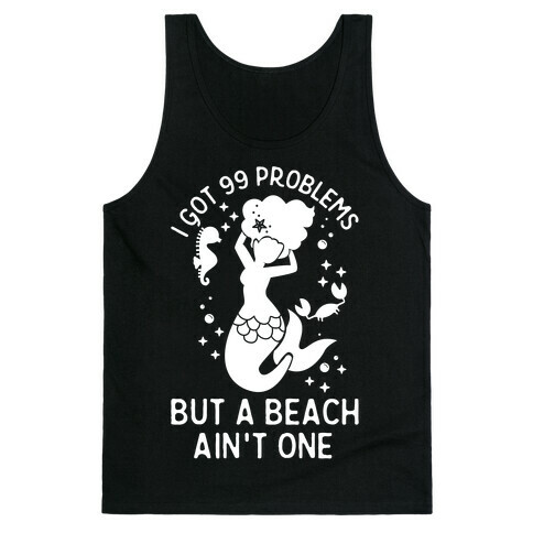 I Got 99 Problems But a Beach Ain't One Tank Top