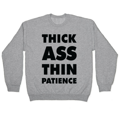 Thick Ass Thin Patience Pullover