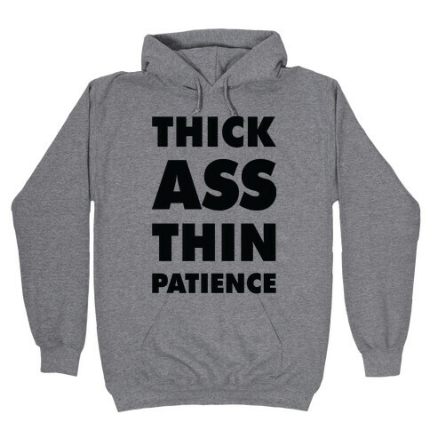 Thick Ass Thin Patience Hooded Sweatshirt