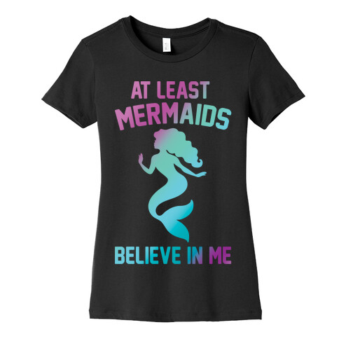 At Least Mermaids Believe In Me White Print Womens T-Shirt